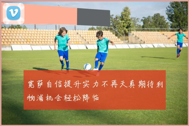 宽萨自信提升实力不再天真期待利物浦机会轻松降临