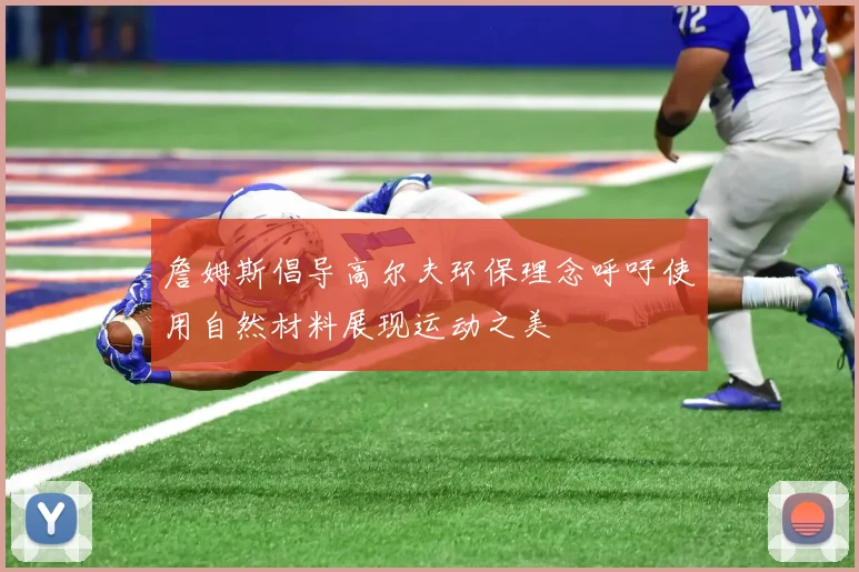 詹姆斯倡导高尔夫环保理念呼吁使用自然材料展现运动之美
