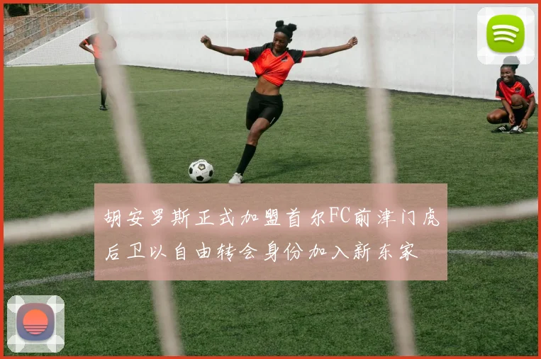 胡安罗斯正式加盟首尔FC前津门虎后卫以自由转会身份加入新东家