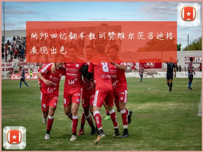 纳帅回忆翻车教训赞维尔茨吕迪格表现出色