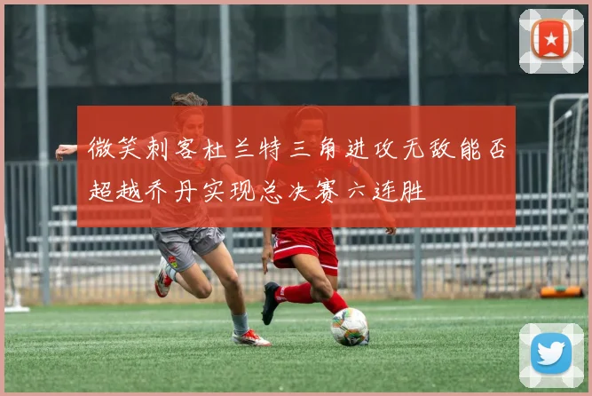微笑刺客杜兰特三角进攻无敌能否超越乔丹实现总决赛六连胜