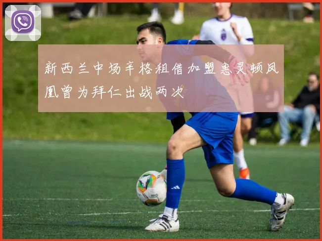 新西兰中场辛格租借加盟惠灵顿凤凰曾为拜仁出战两次